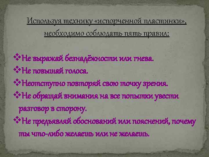 Используя технику «испорченной пластинки» , необходимо соблюдать пять правил: v. Не выражай безнадёжности или