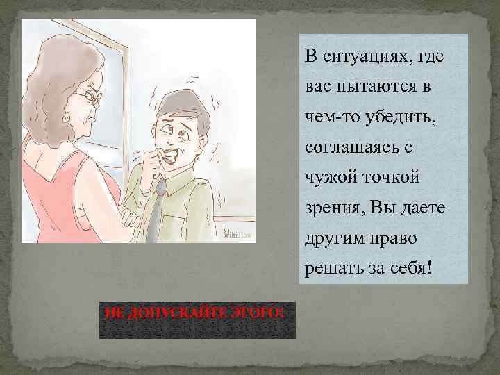 В ситуациях, где вас пытаются в чем-то убедить, соглашаясь с чужой точкой зрения, Вы