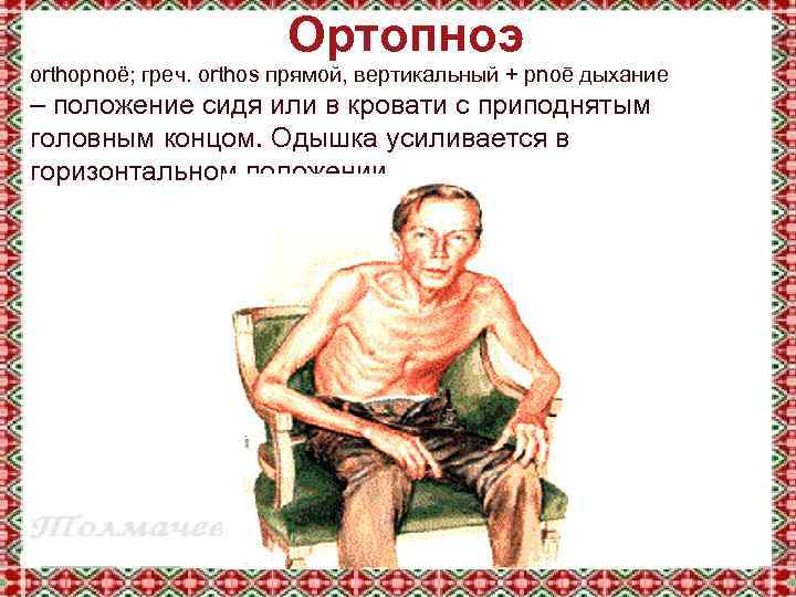 Ортопноэ orthopnoё; греч. orthos прямой, вертикальный + pnoē дыхание – положение сидя или в