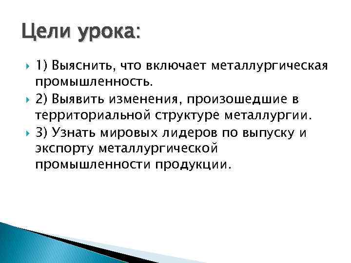 Цели урока: 1) Выяснить, что включает металлургическая промышленность. 2) Выявить изменения, произошедшие в территориальной