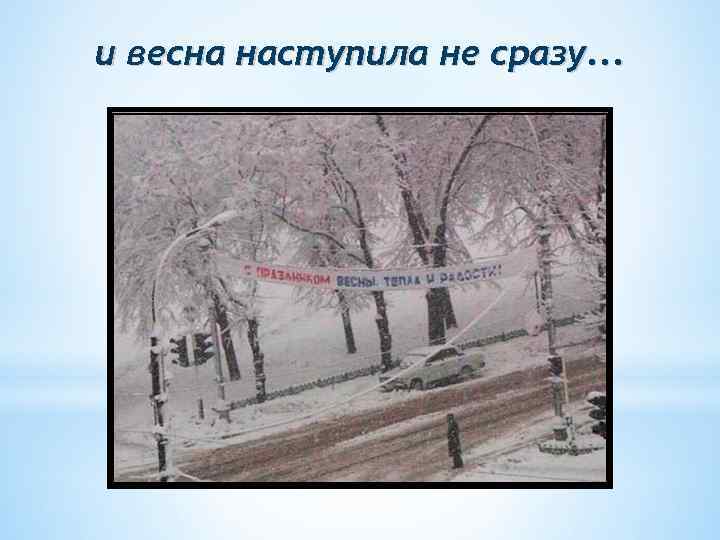 и весна наступила не сразу. . . 