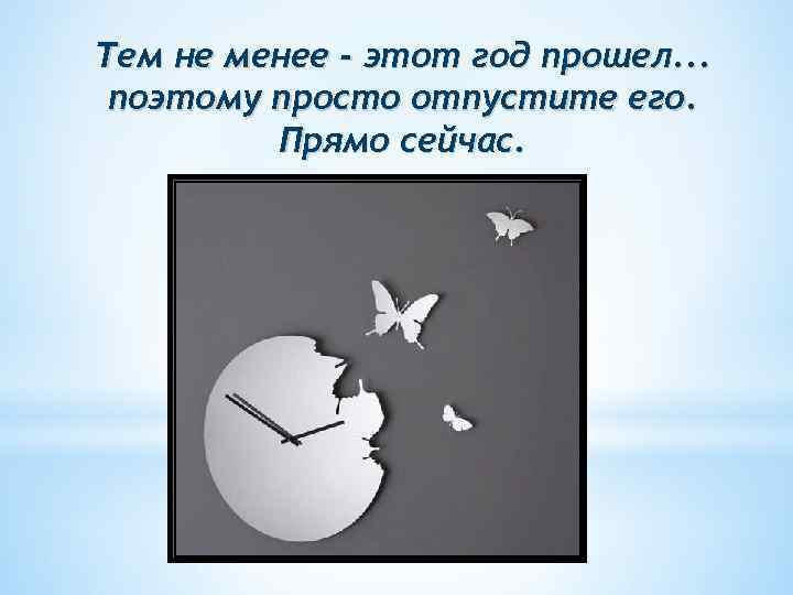 Тем не менее - этот год прошел. . . поэтому просто отпустите его. Прямо