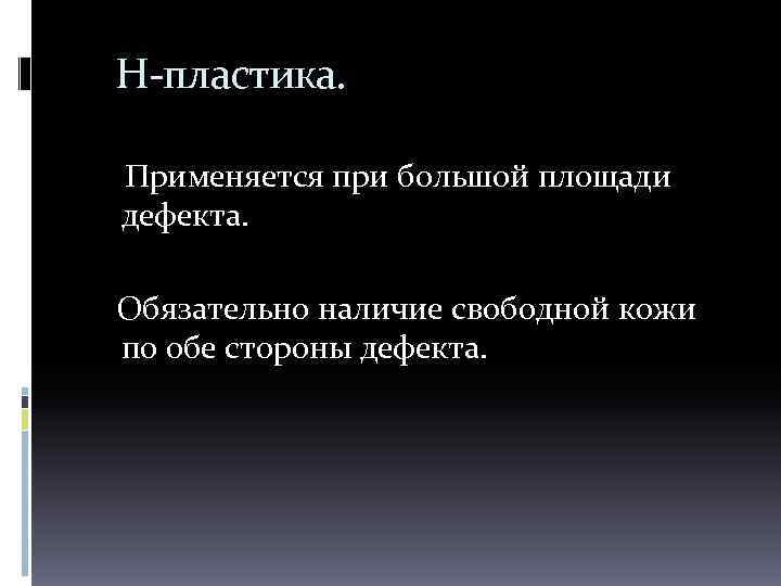  H-пластика. Применяется при большой площади дефекта. Обязательно наличие свободной кожи по обе стороны