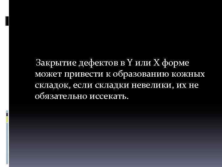  Закрытие дефектов в Y или X форме может привести к образованию кожных складок,