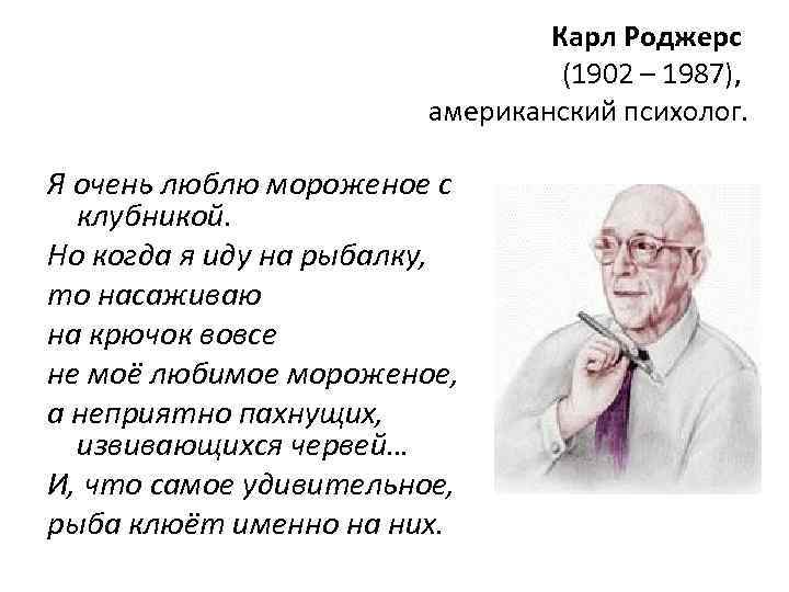 Карл Роджерс (1902 – 1987), американский психолог. Я очень люблю мороженое с клубникой. Но