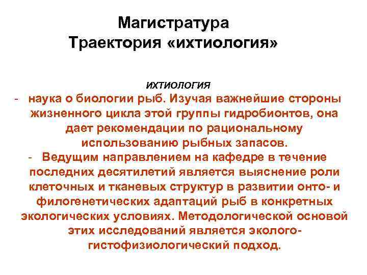 Магистратура Траектория «ихтиология» ИХТИОЛОГИЯ - наука о биологии рыб. Изучая важнейшие стороны жизненного цикла