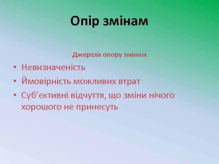Опір змінам Джерела опору змінам • Невизначеність • Ймовірність можливих втрат • Суб’єктивні відчуття,