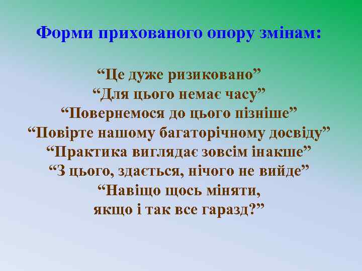 Форми прихованого опору змінам: “Це дуже ризиковано” “Для цього немає часу” “Повернемося до цього