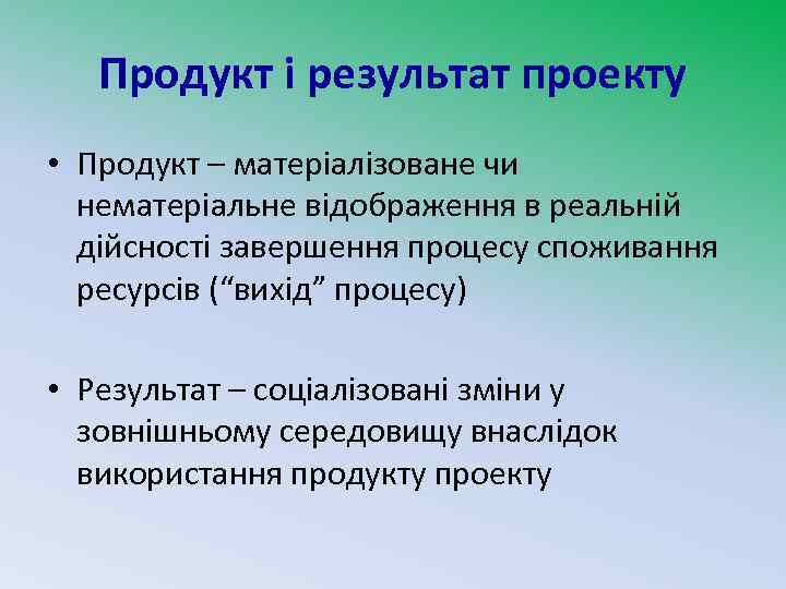 Продукт і результат проекту • Продукт – матеріалізоване чи нематеріальне відображення в реальній дійсності