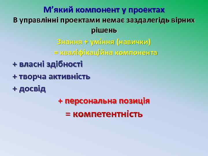 М’який компонент у проектах В управлінні проектами немає заздалегідь вірних рішень Знання + уміння