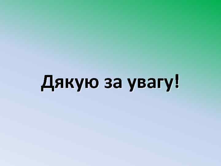 Дякую за увагу! 