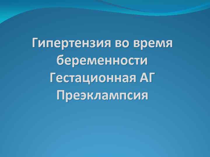 Гипертензия во время беременности Гестационная АГ Преэклампсия 