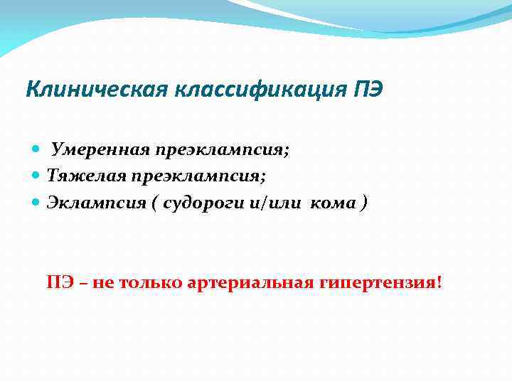 Клиническая классификация ПЭ Умеренная преэклампсия; Тяжелая преэклампсия; Эклампсия ( судороги и/или кома ) ПЭ