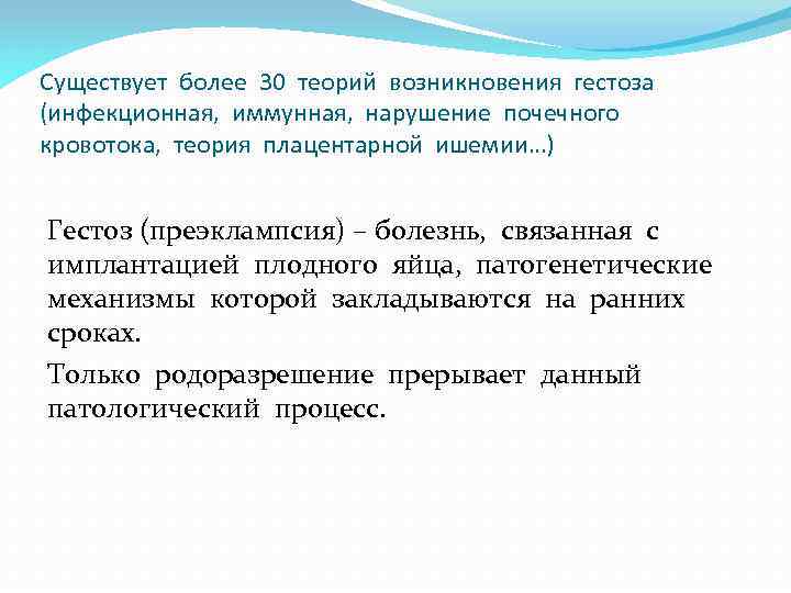 Существует более 30 теорий возникновения гестоза (инфекционная, иммунная, нарушение почечного кровотока, теория плацентарной ишемии…)