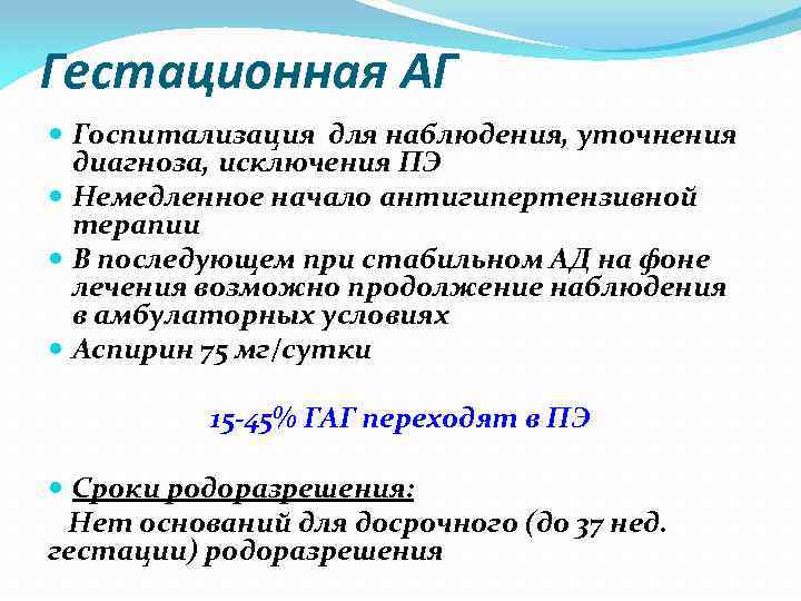 Гестационная АГ Госпитализация для наблюдения, уточнения диагноза, исключения ПЭ Немедленное начало антигипертензивной терапии В