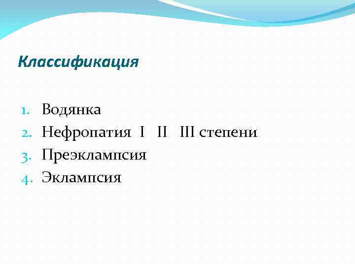 Классификация 1. 2. 3. 4. Водянка Нефропатия I II III степени Преэклампсия Эклампсия 