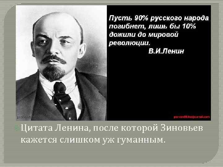  Цитата Ленина, после которой Зиновьев кажется слишком уж гуманным. 