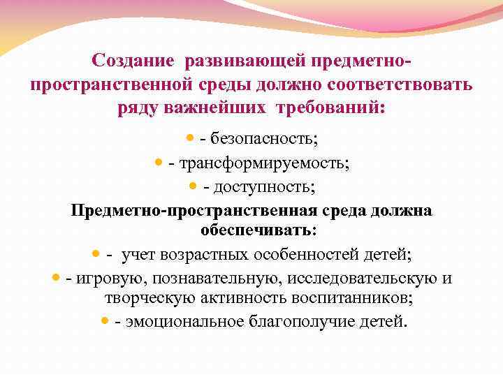 Создание развивающей предметнопространственной среды должно соответствовать ряду важнейших требований: - безопасность; - трансформируемость; -