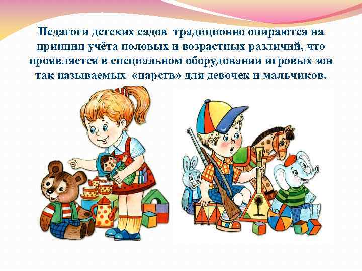 Педагоги детских садов традиционно опираются на принцип учёта половых и возрастных различий, что проявляется