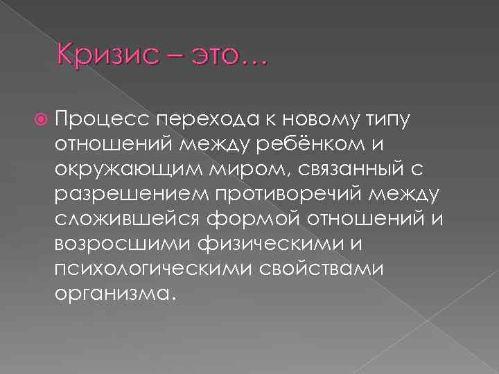Кризис – это… Процесс перехода к новому типу отношений между ребёнком и окружающим миром,