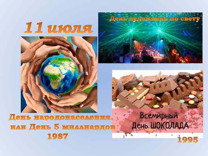 11 июля День художника по свету День народонаселения, или День 5 миллиардов 1987 1995