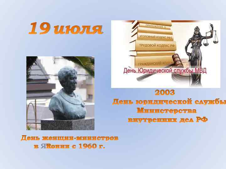 19 июля 2003 День юридической службы Министерства внутренних дел РФ День женщин-министров в Японии