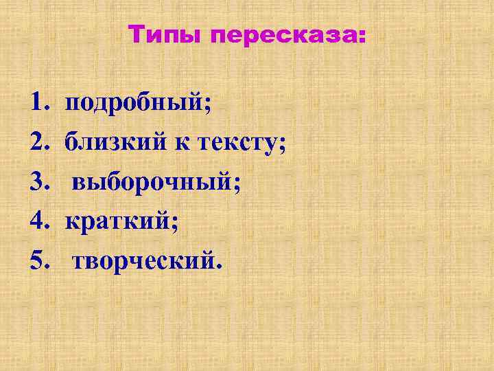 Типы пересказа: 1. 2. 3. 4. 5. подробный; близкий к тексту; выборочный; краткий; творческий.