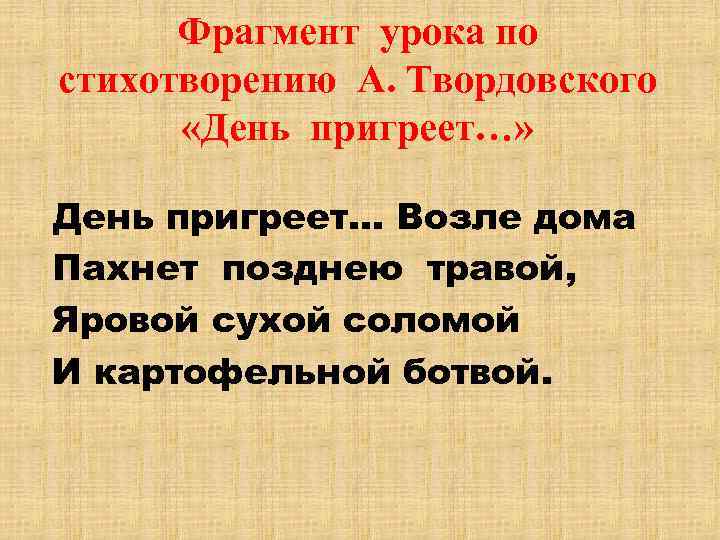 Фрагмент урока по стихотворению А. Твордовского «День пригреет…» День пригреет… Возле дома Пахнет позднею