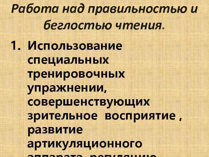 Работа над правильностью и беглостью чтения. 1. Использование специальных тренировочных упражнении, совершенствующих зрительное восприятие