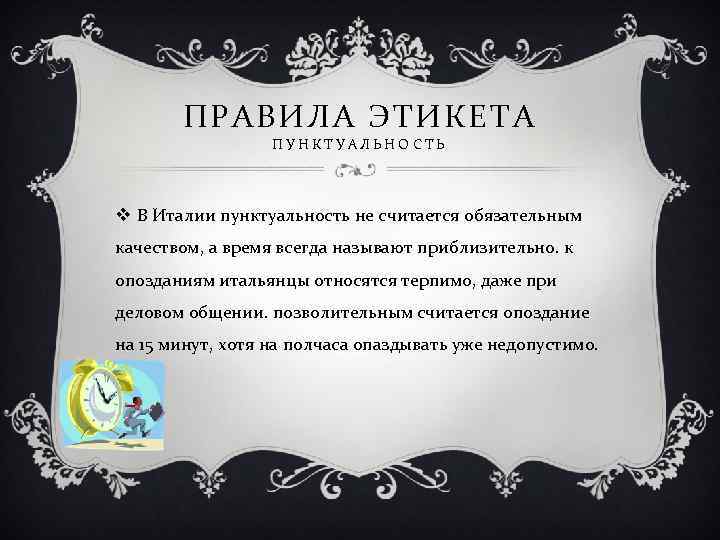 ПРАВИЛА ЭТИКЕТА ПУНКТУАЛЬНОСТЬ v В Италии пунктуальность не считается обязательным качеством, а время всегда