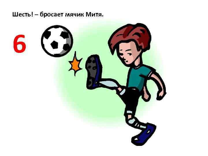 Шесть! – бросает мячик Митя. 6 