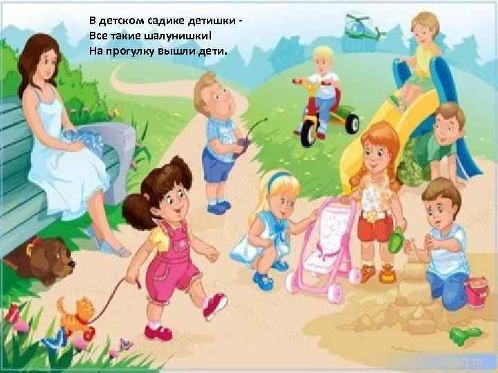 В детском садике детишки Все такие шалунишки! На прогулку вышли дети. 