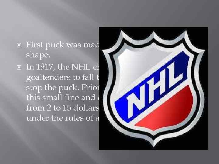  First puck was made of wood and had a square shape. In 1917,