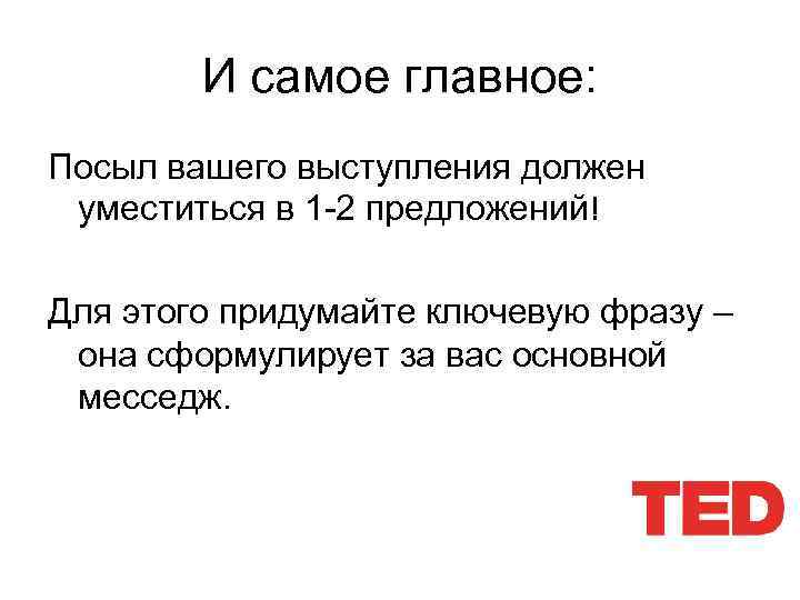 И самое главное: Посыл вашего выступления должен уместиться в 1 -2 предложений! Для этого