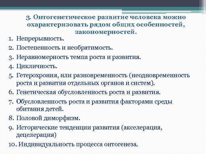 3. Онтогенетическое развитие человека можно охарактеризовать рядом общих особенностей, закономерностей. 1. Непрерывность. 2. Постепенность