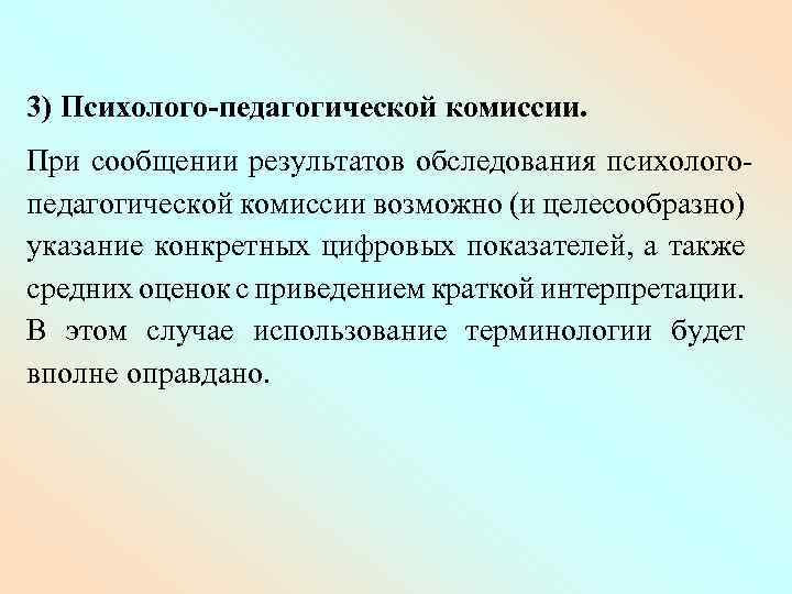 3) Психолого-педагогической комиссии. При сообщении результатов обследования психологопедагогической комиссии возможно (и целесообразно) указание конкретных
