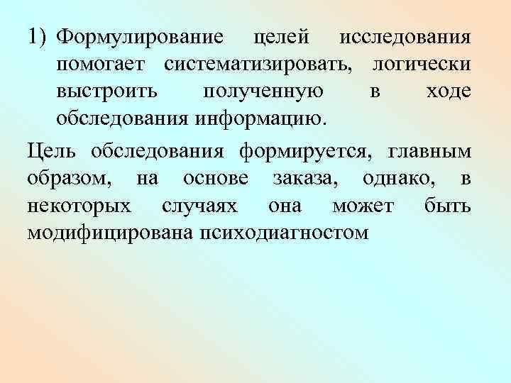1) Формулирование целей исследования помогает систематизировать, логически выстроить полученную в ходе обследования информацию. Цель