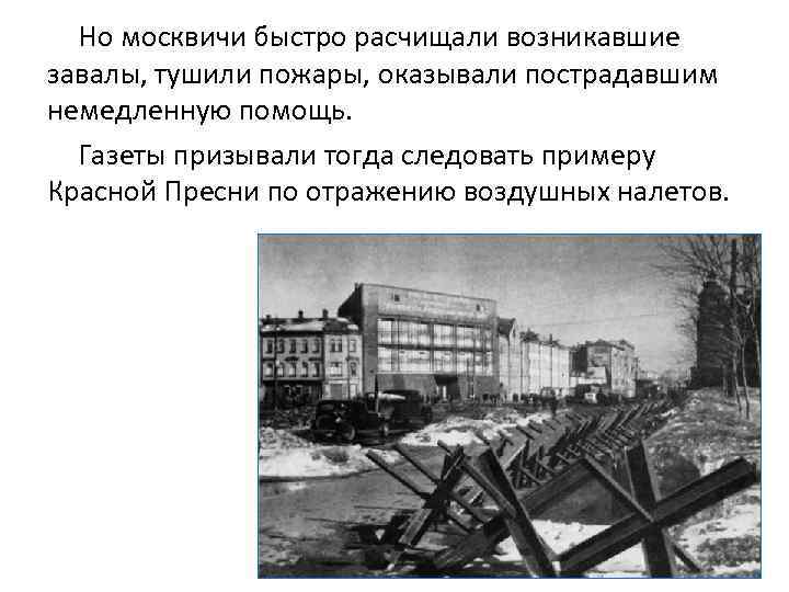 Но москвичи быстро расчищали возникавшие завалы, тушили пожары, оказывали пострадавшим немедленную помощь. Газеты призывали