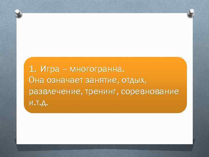 1. Игра – многогранна. Она означает занятие, отдых, развлечение, тренинг, соревнование и. т. д.