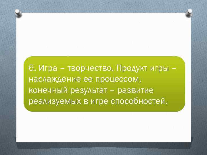 6. Игра – творчество. Продукт игры – наслаждение ее процессом, конечный результат – развитие