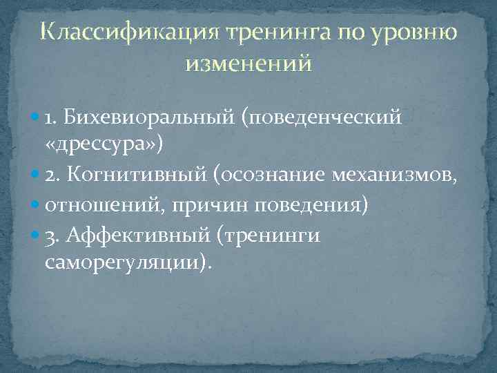 Классификация тренинга по уровню изменений 1. Бихевиоральный (поведенческий «дрессура» ) 2. Когнитивный (осознание механизмов,