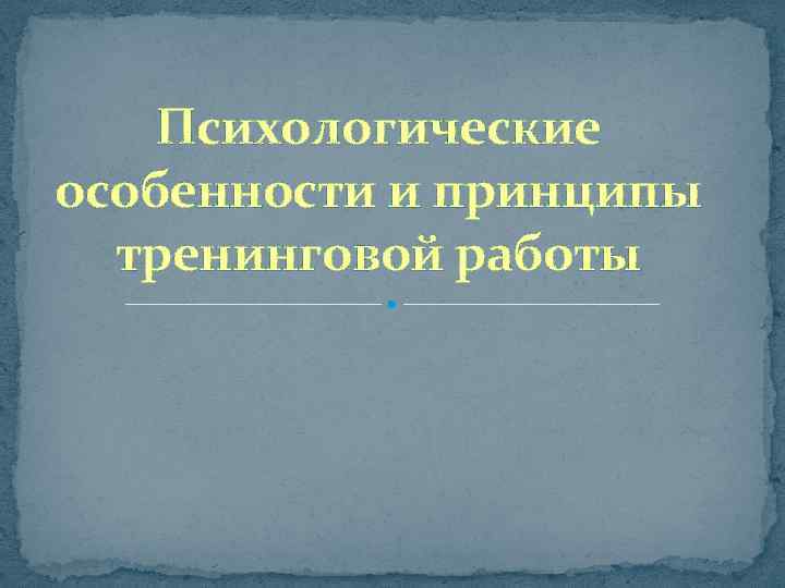Психологические особенности и принципы тренинговой работы 