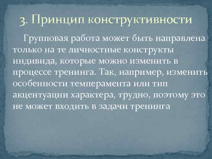 3. Принцип конструктивности Групповая работа может быть направлена только на те личностные конструкты индивида,