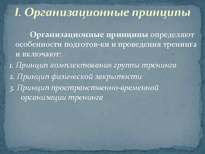 I. Организационные принципы определяют особенности подготов ки и проведения тренинга и включают: 1. Принцип