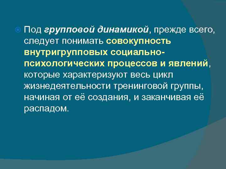 Под групповой динамикой, прежде всего, следует понимать совокупность внутригрупповых социальнопсихологических процессов и явлений,