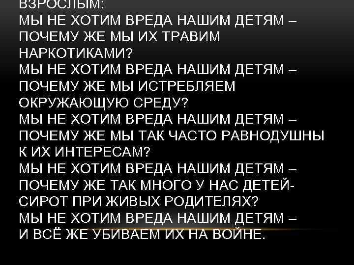 ВЗРОСЛЫМ: МЫ НЕ ХОТИМ ВРЕДА НАШИМ ДЕТЯМ – ПОЧЕМУ ЖЕ МЫ ИХ ТРАВИМ НАРКОТИКАМИ?