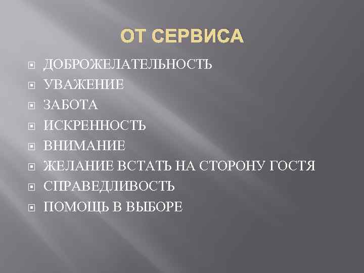 ОТ СЕРВИСА ДОБРОЖЕЛАТЕЛЬНОСТЬ УВАЖЕНИЕ ЗАБОТА ИСКРЕННОСТЬ ВНИМАНИЕ ЖЕЛАНИЕ ВСТАТЬ НА СТОРОНУ ГОСТЯ СПРАВЕДЛИВОСТЬ ПОМОЩЬ