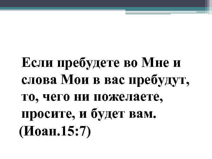 Если пребудете во Мне и слова Мои в вас пребудут, то, чего ни пожелаете,