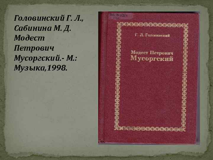 Головинский Г. Л. , Сабинина М. Д. Модест Петрович Мусоргский. - М. : Музыка,