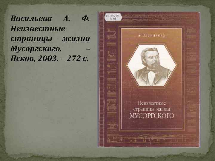 Васильева А. Ф. Неизвестные страницы жизни Мусоргского. – Псков, 2003. – 272 с. 